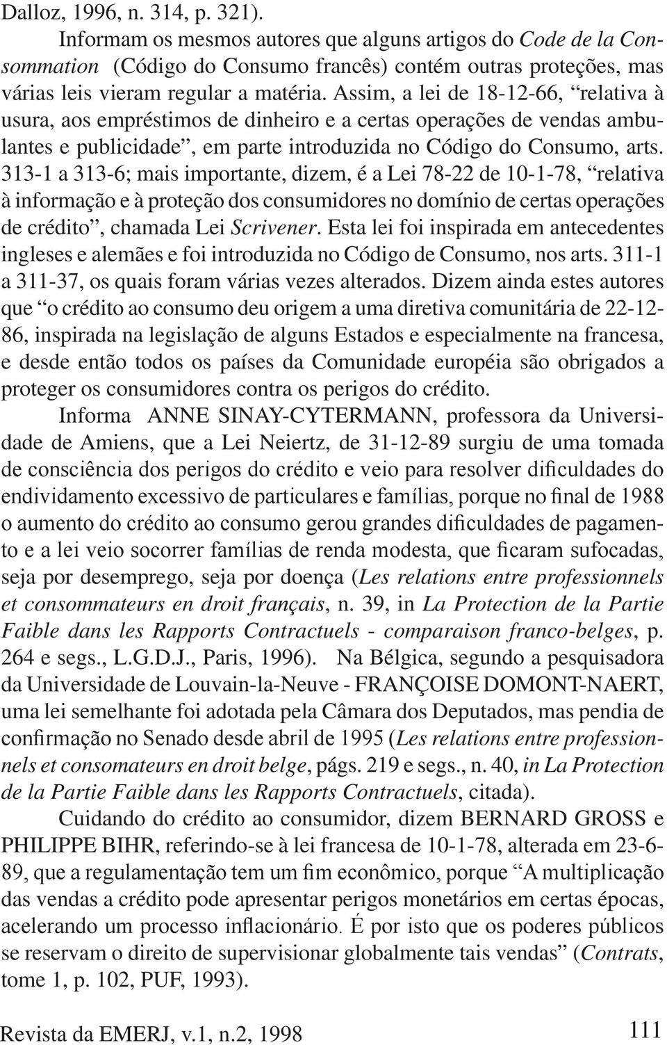 313-1 a 313-6; mais importante, dizem, é a Lei 78-22 de 10-1-78, relativa à informação e à proteção dos consumidores no domínio de certas operações de crédito, chamada Lei Scrivener.