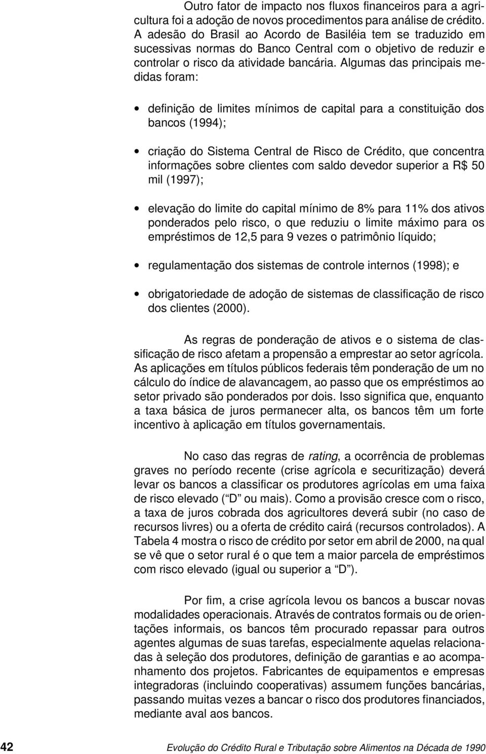 Algumas das principais medidas foram: definição de limites mínimos de capital para a constituição dos bancos (1994); criação do Sistema Central de Risco de Crédito, que concentra informações sobre