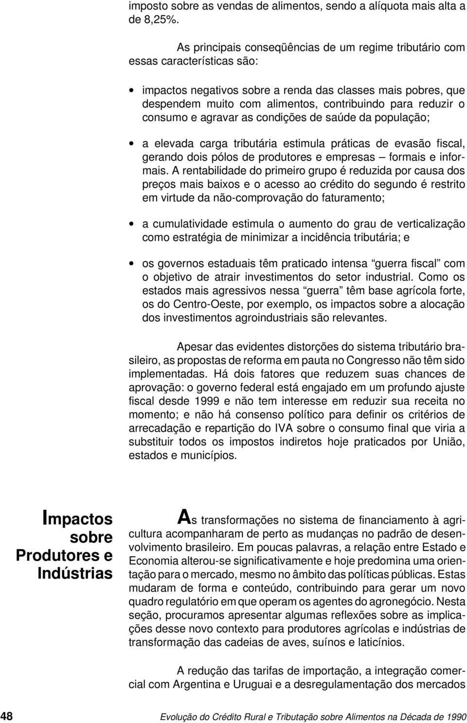 reduzir o consumo e agravar as condições de saúde da população; a elevada carga tributária estimula práticas de evasão fiscal, gerando dois pólos de produtores e empresas formais e informais.