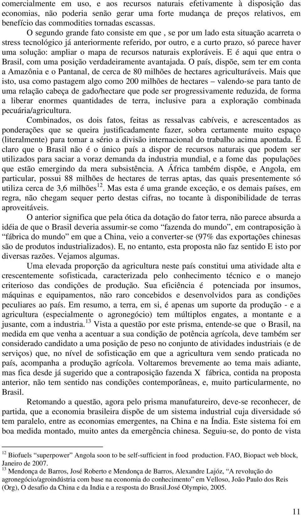 recursos naturais exploráveis. E é aqui que entra o Brasil, com uma posição verdadeiramente avantajada.