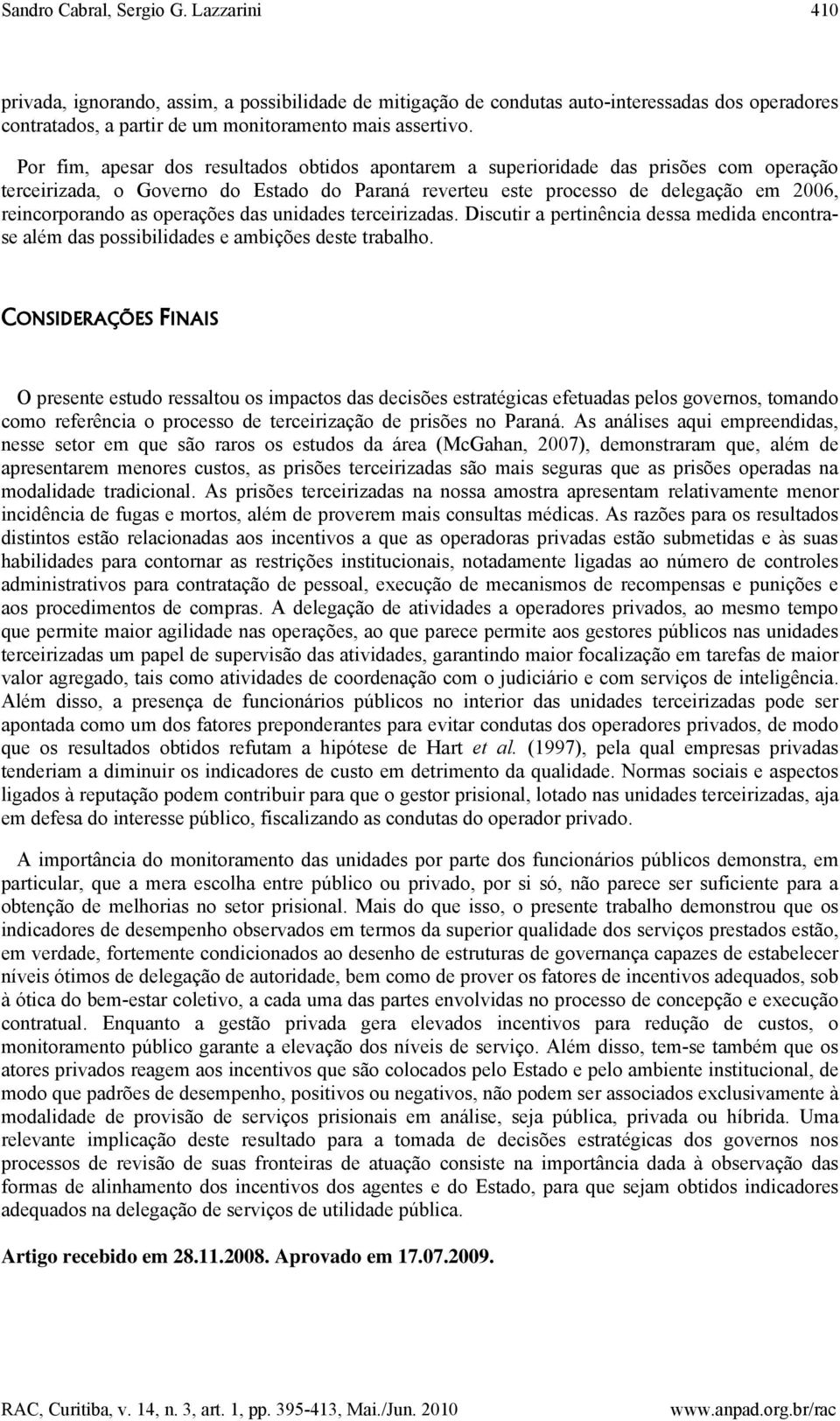 operações das unidades terceirizadas. Discutir a pertinência dessa medida encontrase além das possibilidades e ambições deste trabalho.