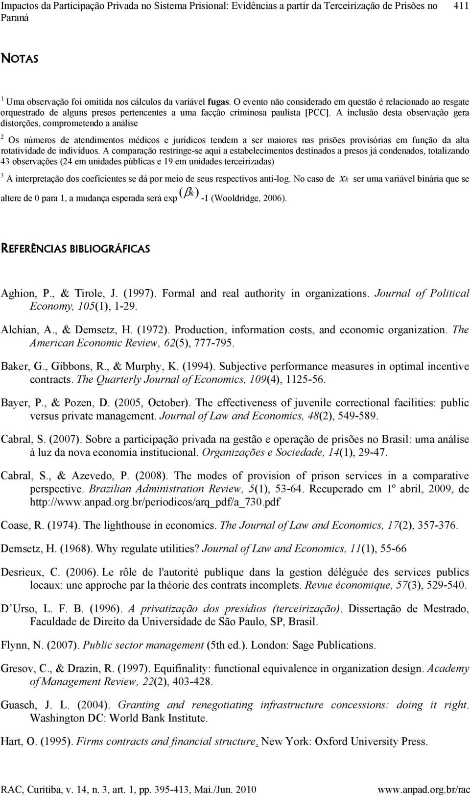 A inclusão desta observação gera distorções, comprometendo a análise 2 Os números de atendimentos médicos e jurídicos tendem a ser maiores nas prisões provisórias em função da alta rotatividade de