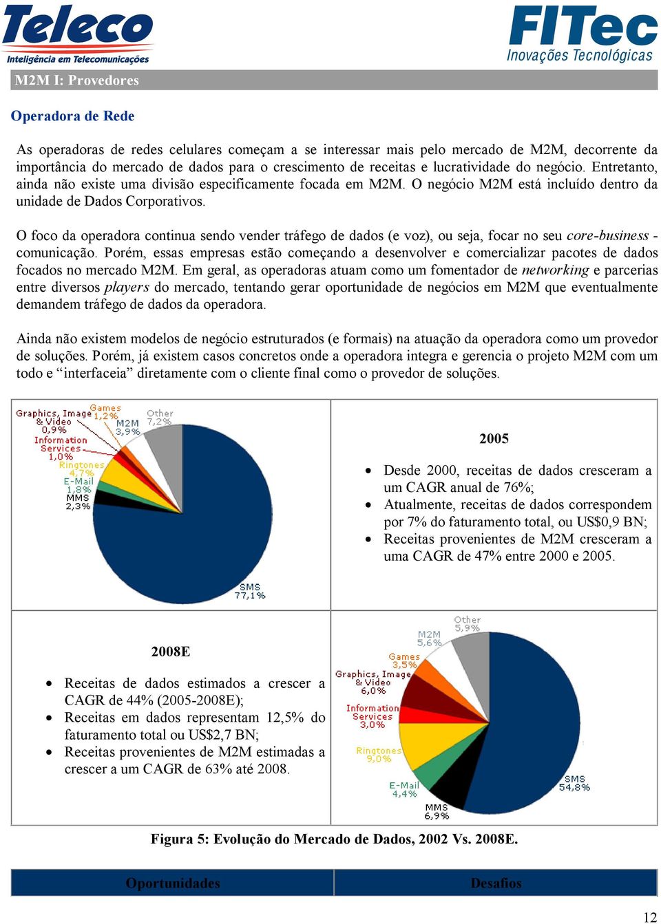 O foco da operadora continua sendo vender tráfego de dados (e voz), ou seja, focar no seu core-business - comunicação.