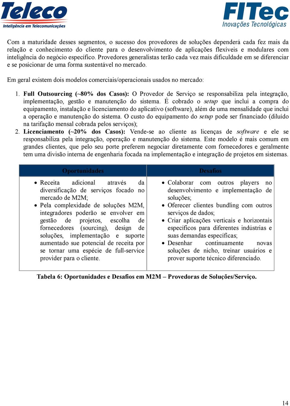 Em geral existem dois modelos comerciais/operacionais usados no mercado: 1. 2.