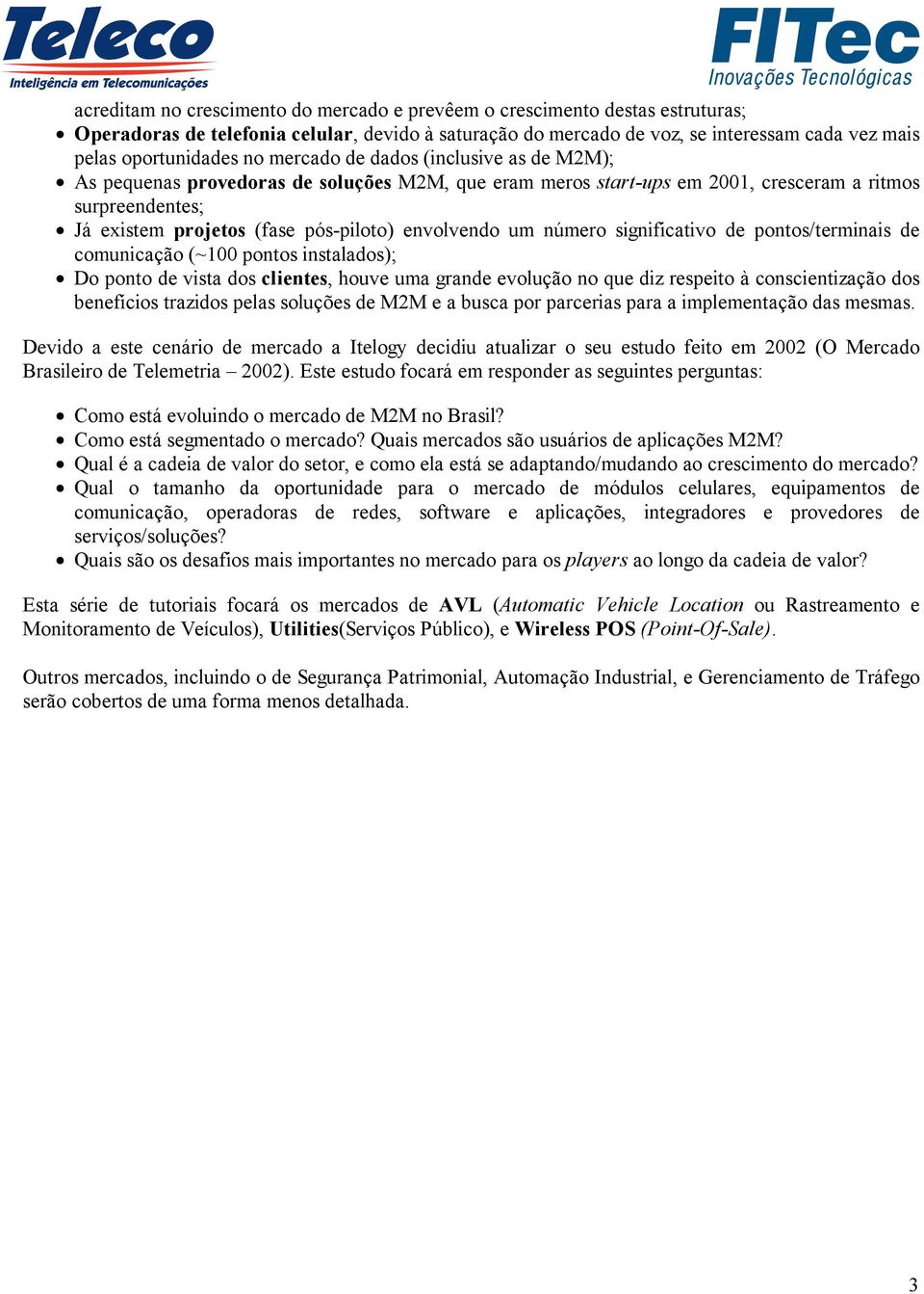 envolvendo um número significativo de pontos/terminais de comunicação (~100 pontos instalados); Do ponto de vista dos clientes, houve uma grande evolução no que diz respeito à conscientização dos