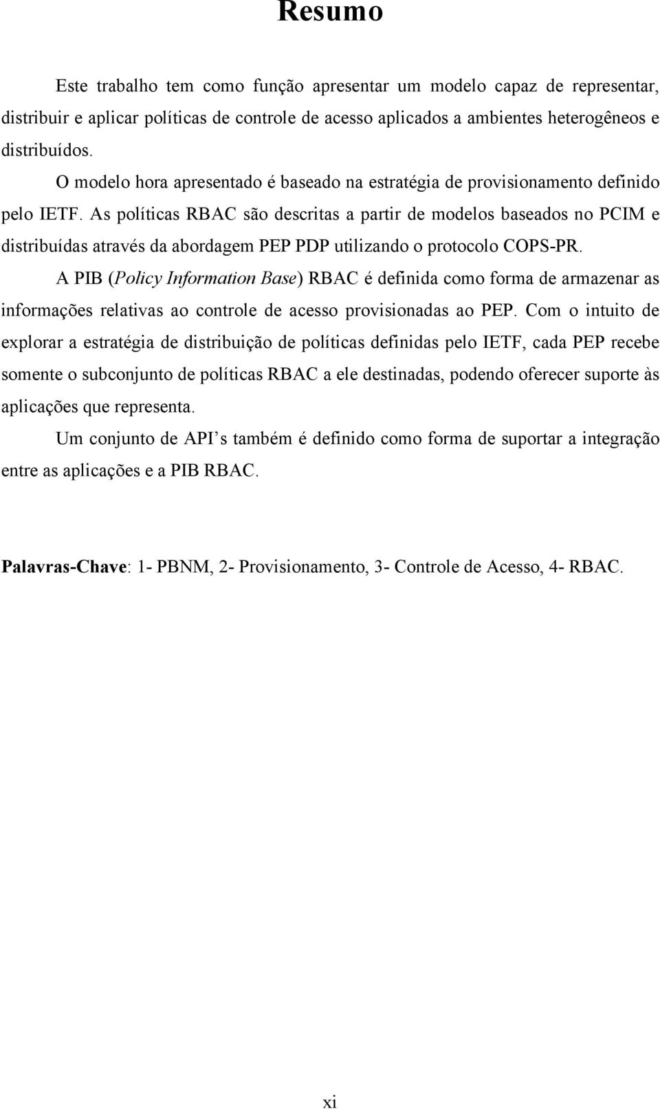 As políticas RBAC são descritas a partir de modelos baseados no PCIM e distribuídas através da abordagem PEP PDP utilizando o protocolo COPS-PR.