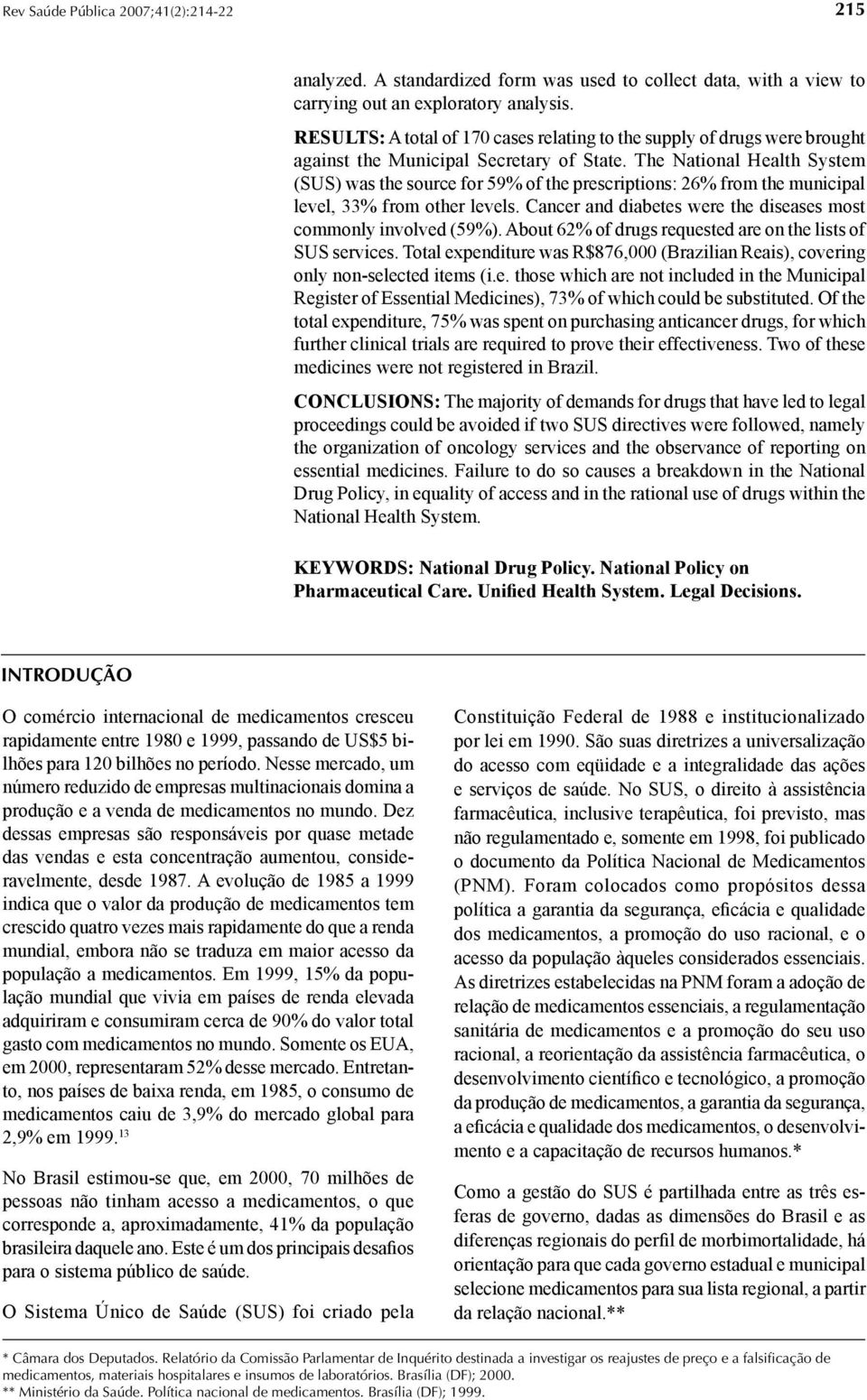 The National Health System (SUS) was the source for 59% of the prescriptions: 26% from the municipal level, 33% from other levels. Cancer and diabetes were the diseases most commonly involved (59%).