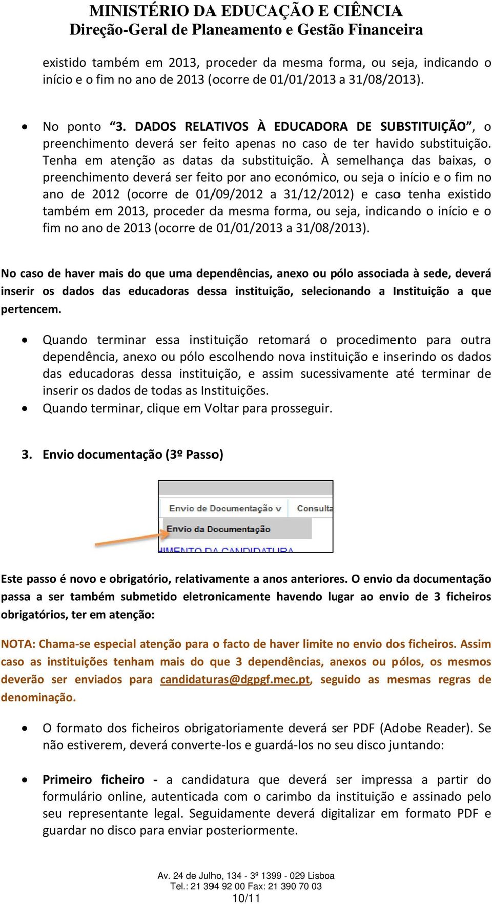 À semelhançaa das baixas, o preenchimento deverá ser feito por ano económico, ou seja o início e o fim no ano de 2012 (ocorre de 01/ /09/2012 a 31/12/2012) e casoo tenha existido tambémm em 2013,