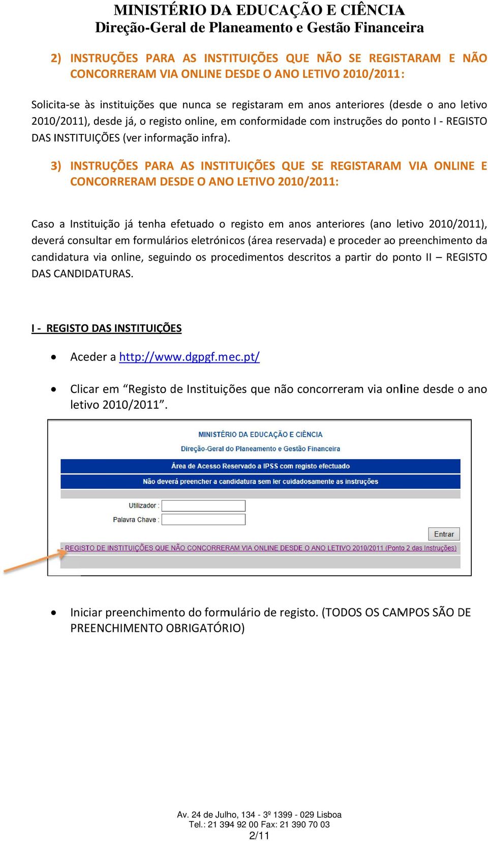 . 3) INSTRUÇÕES PR S INSTITUIÇÕES QUE SE REGISTRM CONCORRERM DESDE O NOO LETIVO 2010/2011: VI ONLINE E Caso a Instituição já tenha efetuado o registo em anos anteriores (ano letivo 2010/2011), deverá