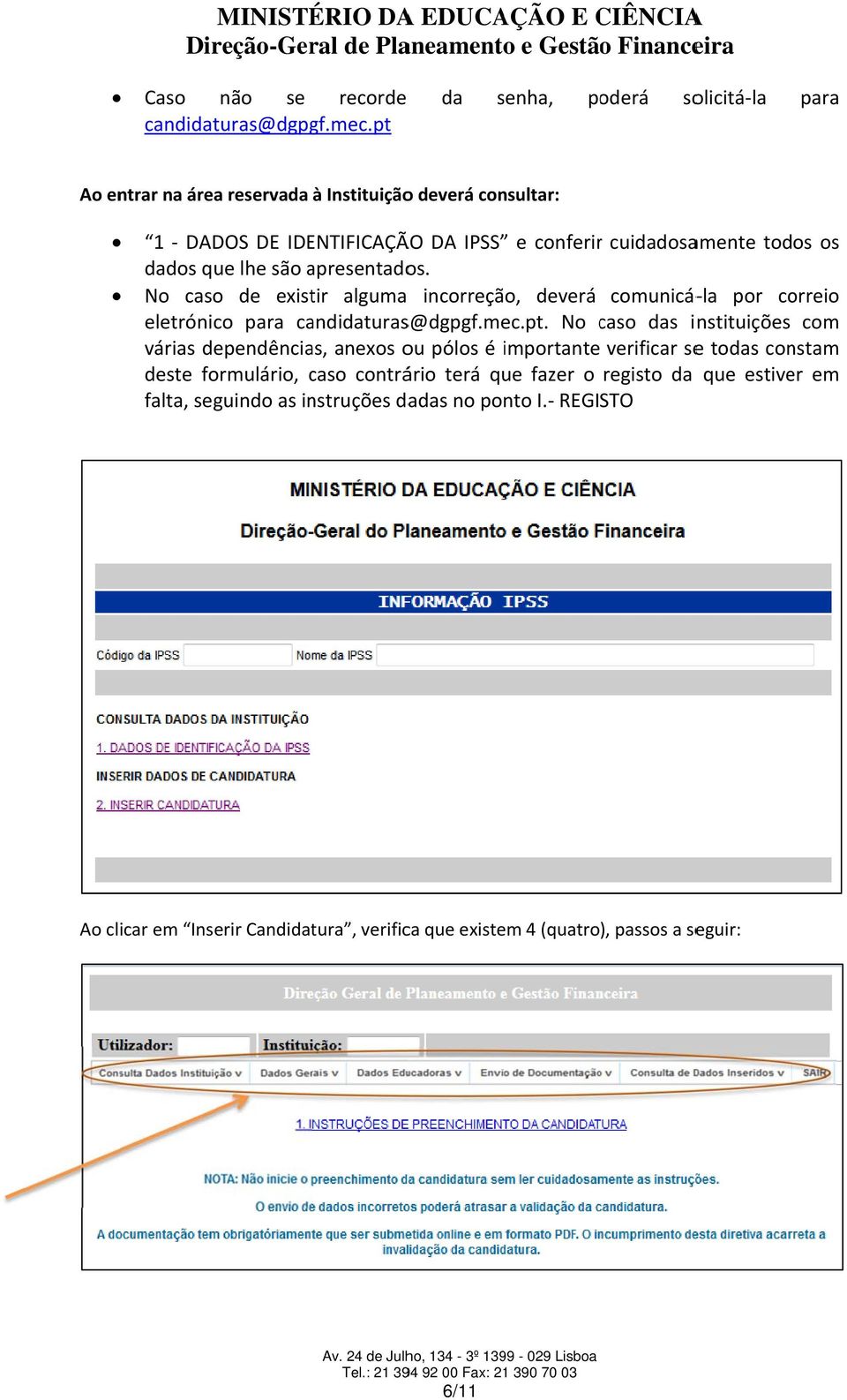 lhe são apresentado os. No caso de existir alguma incorreção, deverá comunicá lcaso c das instituições com por correio eletrónico para candidaturas@dgpgf.mec.pt.