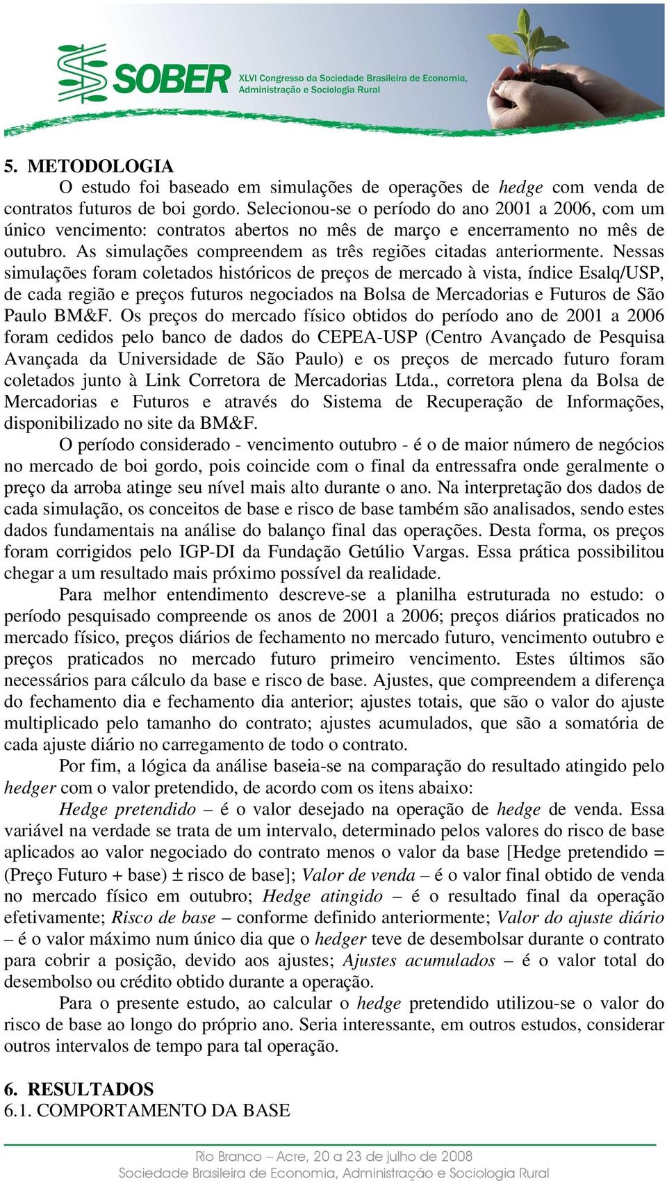 As simulações compreendem as três regiões citadas anteriormente.