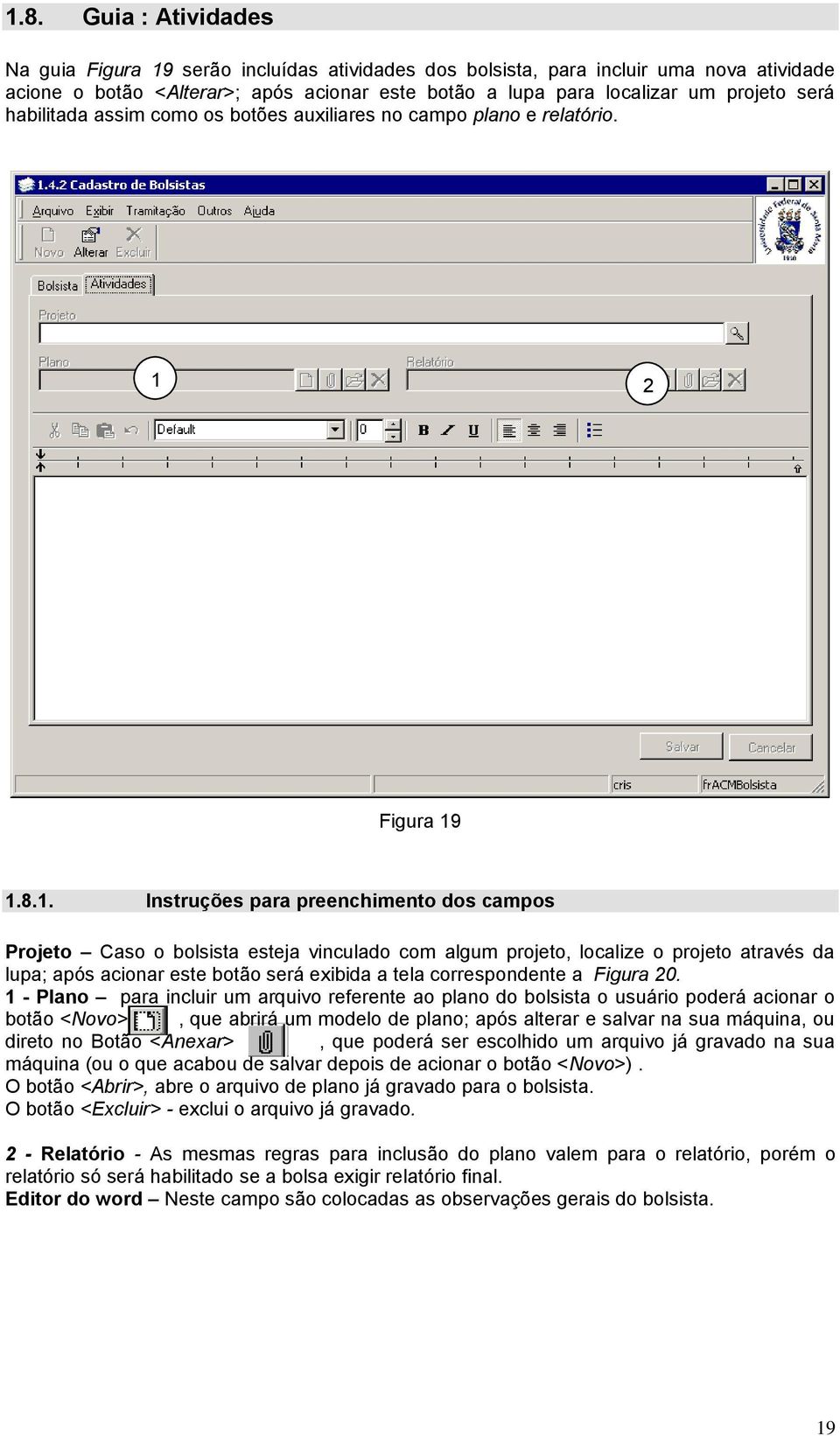 1 2 1 Figura 19 1.8.1. Instruções para preenchimento dos campos Projeto Caso o bolsista esteja vinculado com algum projeto, localize o projeto através da lupa; após acionar este botão será exibida a