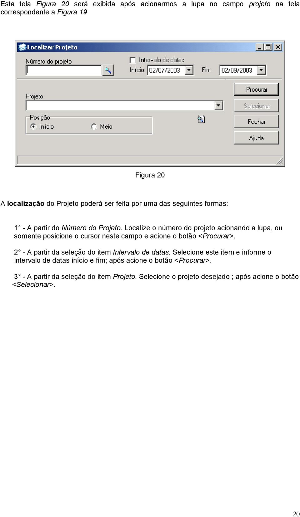 Localize o número do projeto acionando a lupa, ou somente posicione o cursor neste campo e acione o botão <Procurar>.