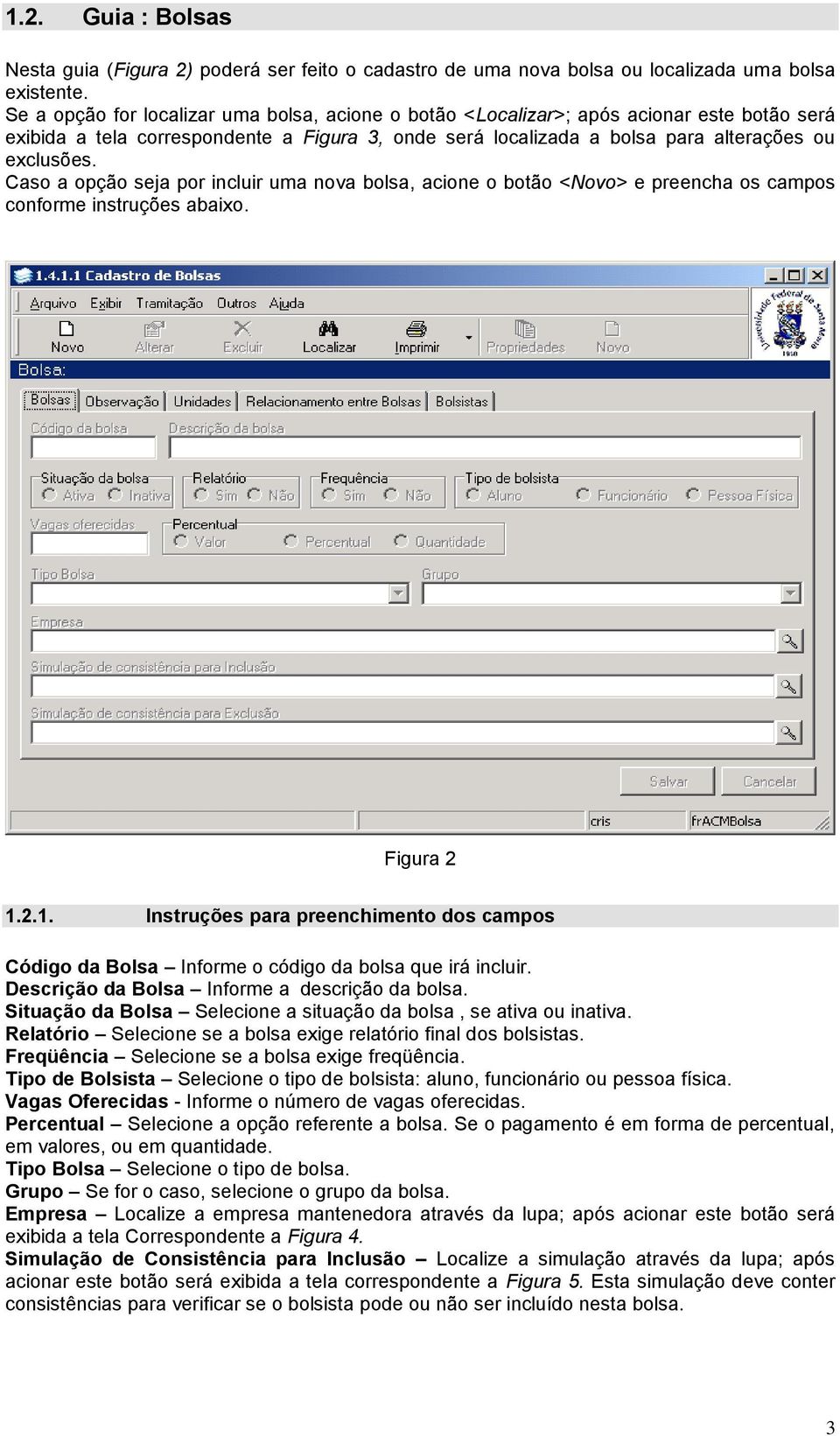 Caso a opção seja por incluir uma nova bolsa, acione o botão <Novo> e preencha os campos conforme instruções abaixo. Figura 2 1.