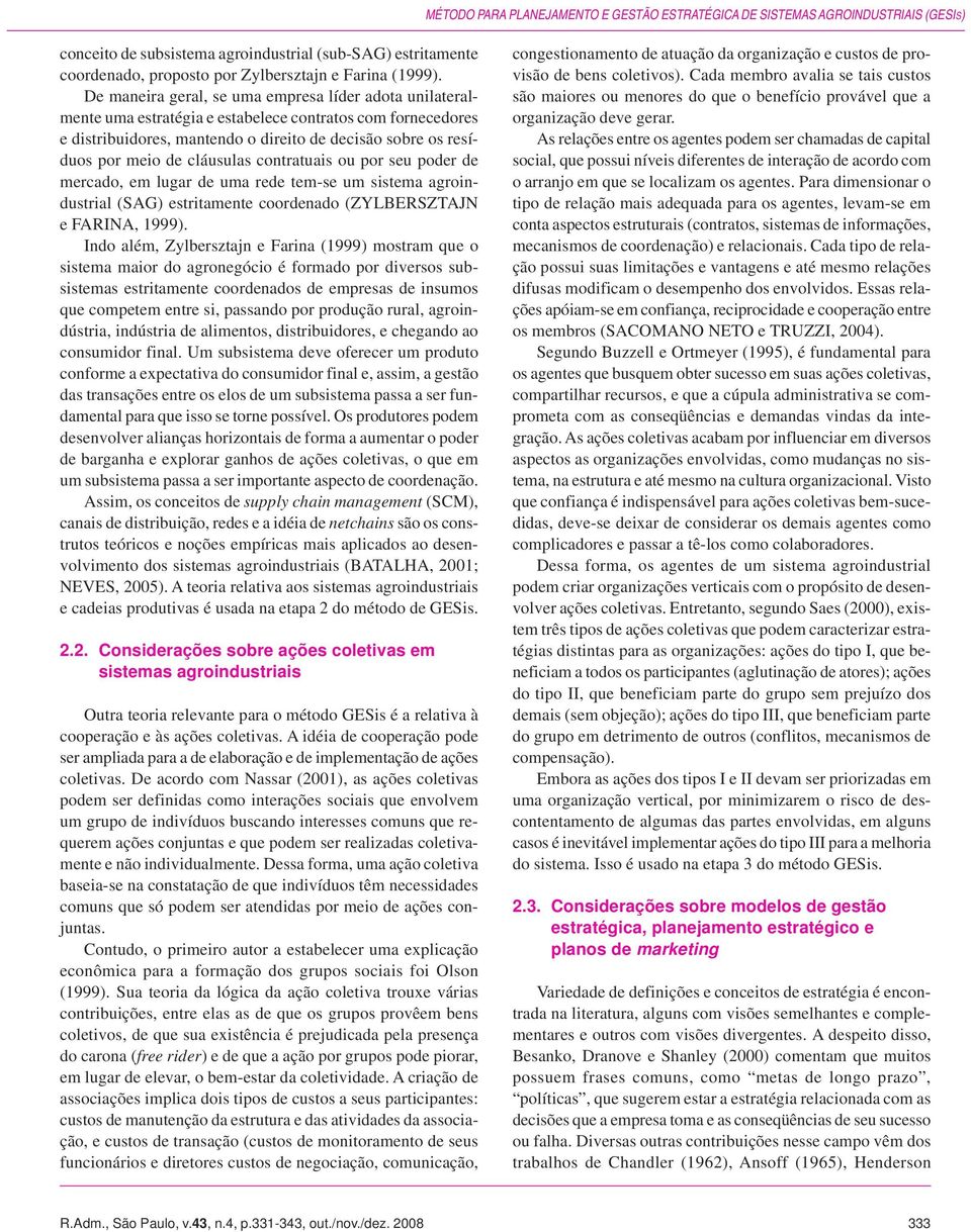 cláusulas contratuais ou por seu poder de mercado, em lugar de uma rede tem-se um sistema agroindustrial (SAG) estritamente coordenado (ZYLBERSZTAJN e FARINA, 1999).