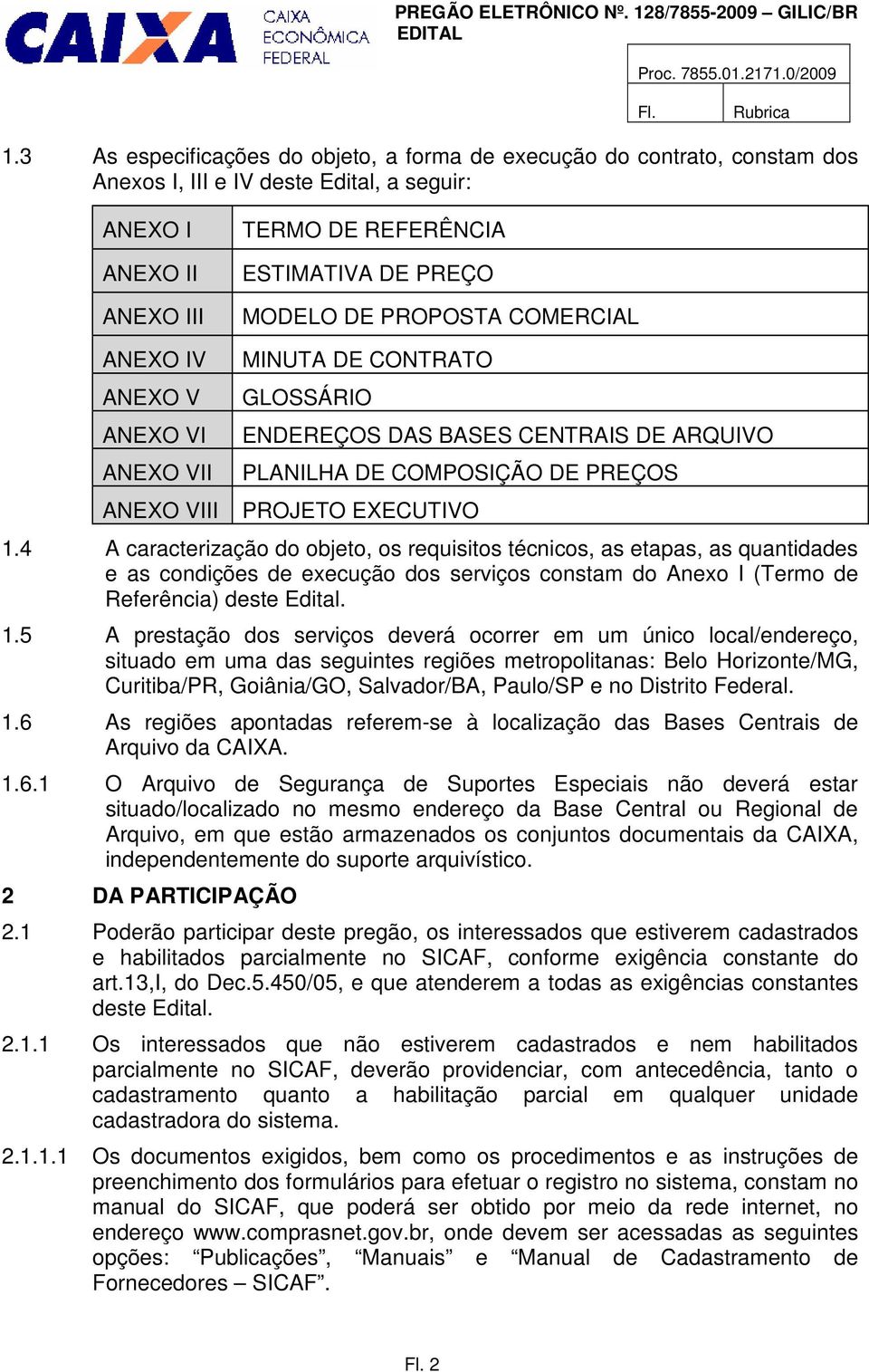 PROPOSTA COMERCIAL ANEXO IV ANEXO V ANEXO VI ANEXO VII ANEXO VIII MINUTA DE CONTRATO GLOSSÁRIO ENDEREÇOS DAS BASES CENTRAIS DE ARQUIVO PLANILHA DE COMPOSIÇÃO DE PREÇOS PROJETO EXECUTIVO 1.