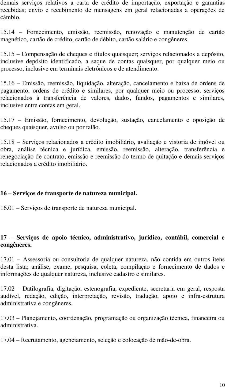 15 Compensação de cheques e títulos quaisquer; serviços relacionados a depósito, inclusive depósito identificado, a saque de contas quaisquer, por qualquer meio ou processo, inclusive em terminais