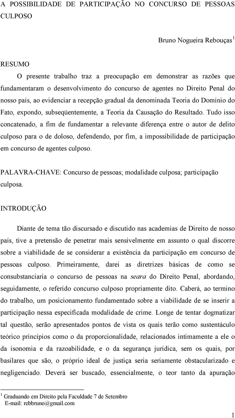 Tudo isso concatenado, a fim de fundamentar a relevante diferença entre o autor de delito culposo para o de doloso, defendendo, por fim, a impossibilidade de participação em concurso de agentes