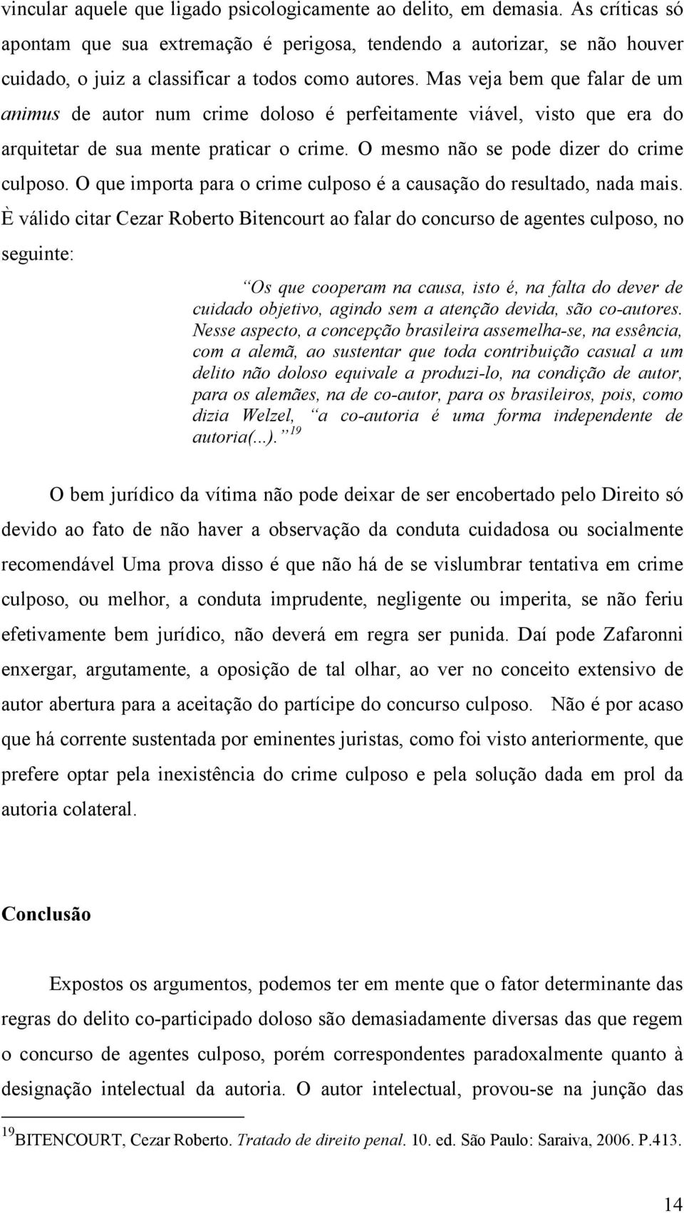 Mas veja bem que falar de um animus de autor num crime doloso é perfeitamente viável, visto que era do arquitetar de sua mente praticar o crime. O mesmo não se pode dizer do crime culposo.