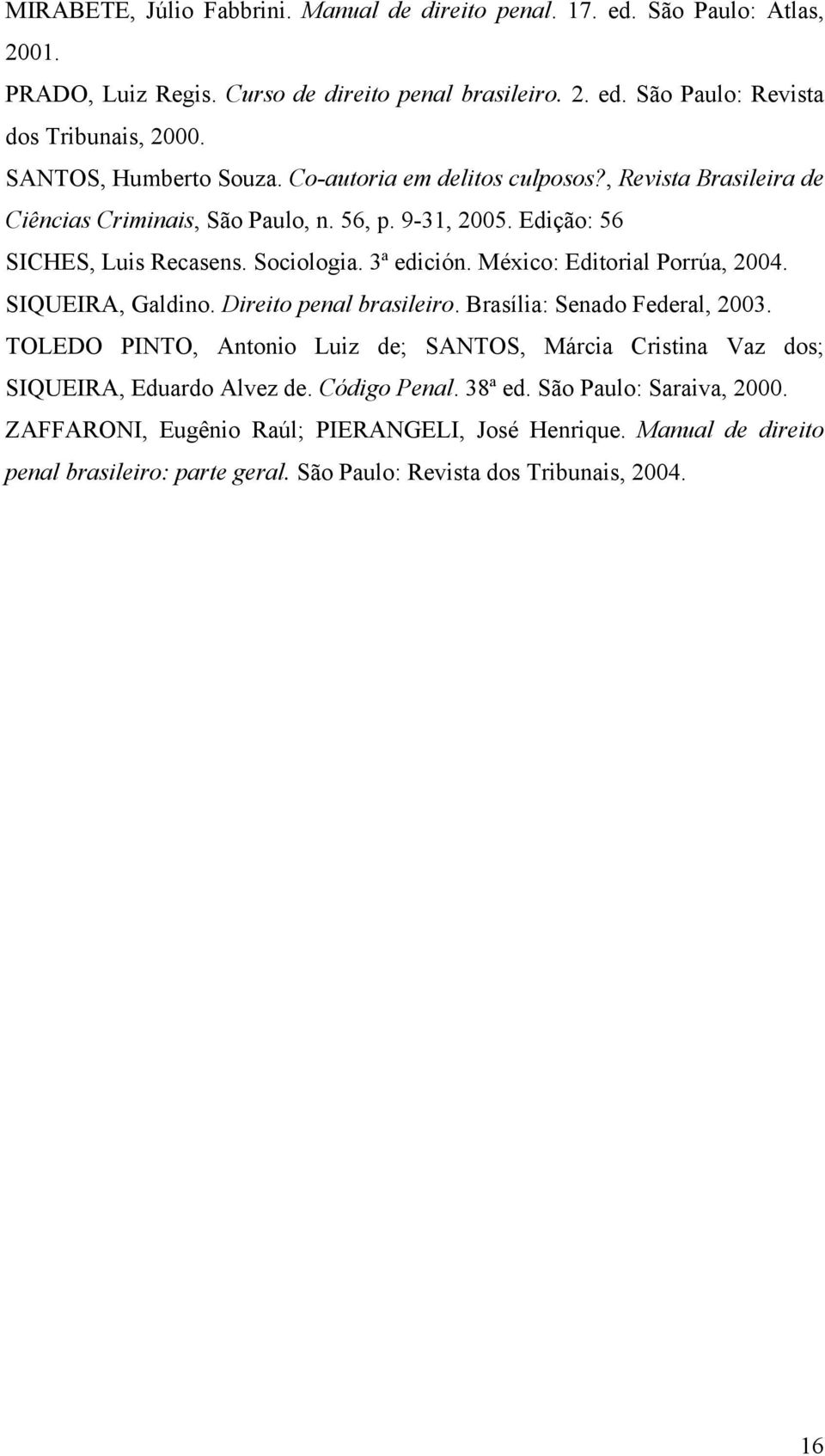 México: Editorial Porrúa, 2004. SIQUEIRA, Galdino. Direito penal brasileiro. Brasília: Senado Federal, 2003.