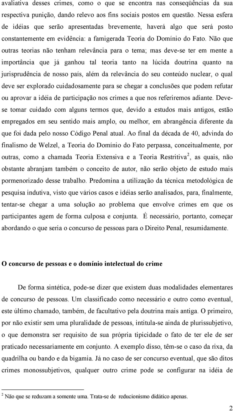 Não que outras teorias não tenham relevância para o tema; mas deve-se ter em mente a importância que já ganhou tal teoria tanto na lúcida doutrina quanto na jurisprudência de nosso país, além da