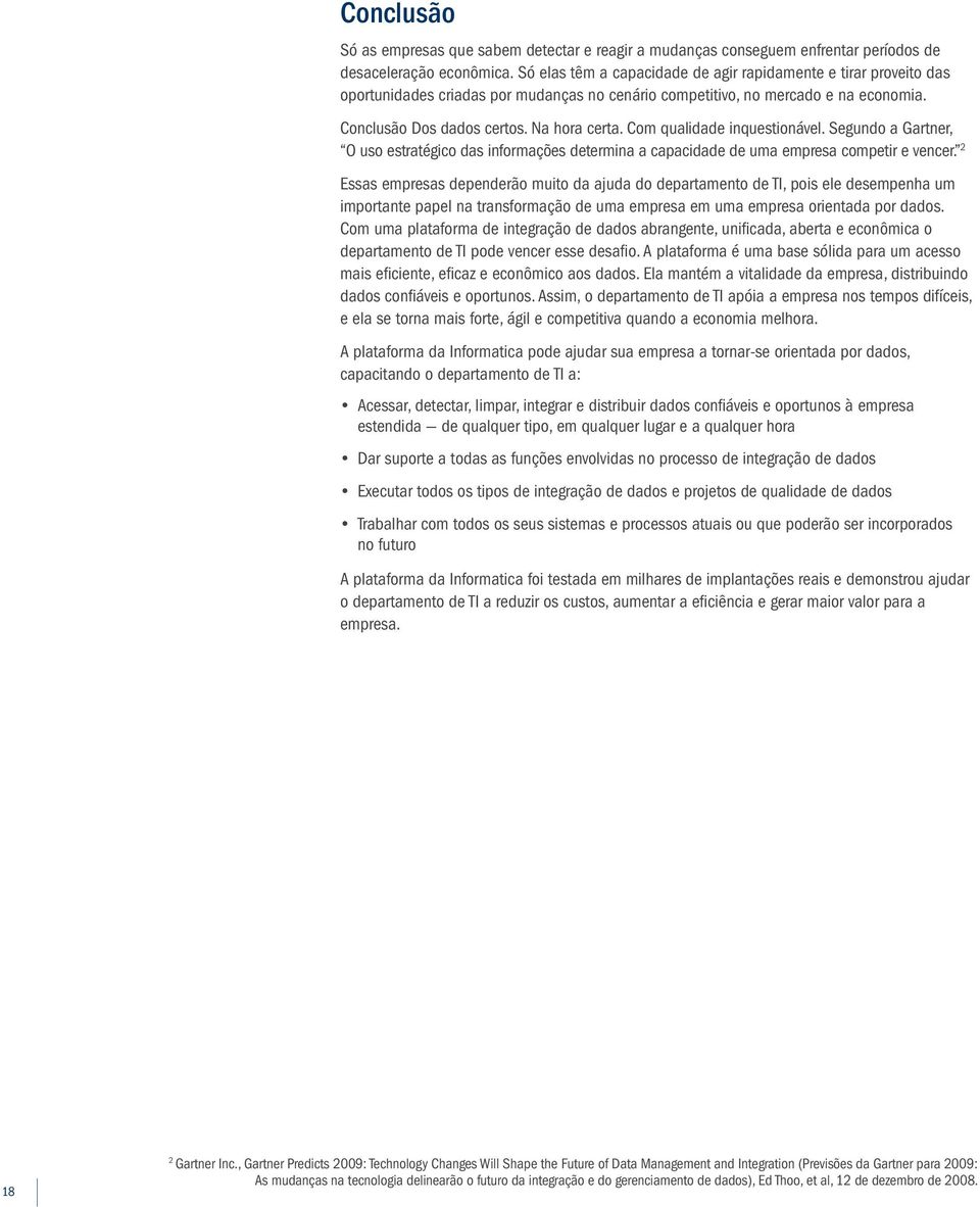 Com qualidade inquestionável. Segundo a Gartner, O uso estratégico das informações determina a capacidade de uma empresa competir e vencer.