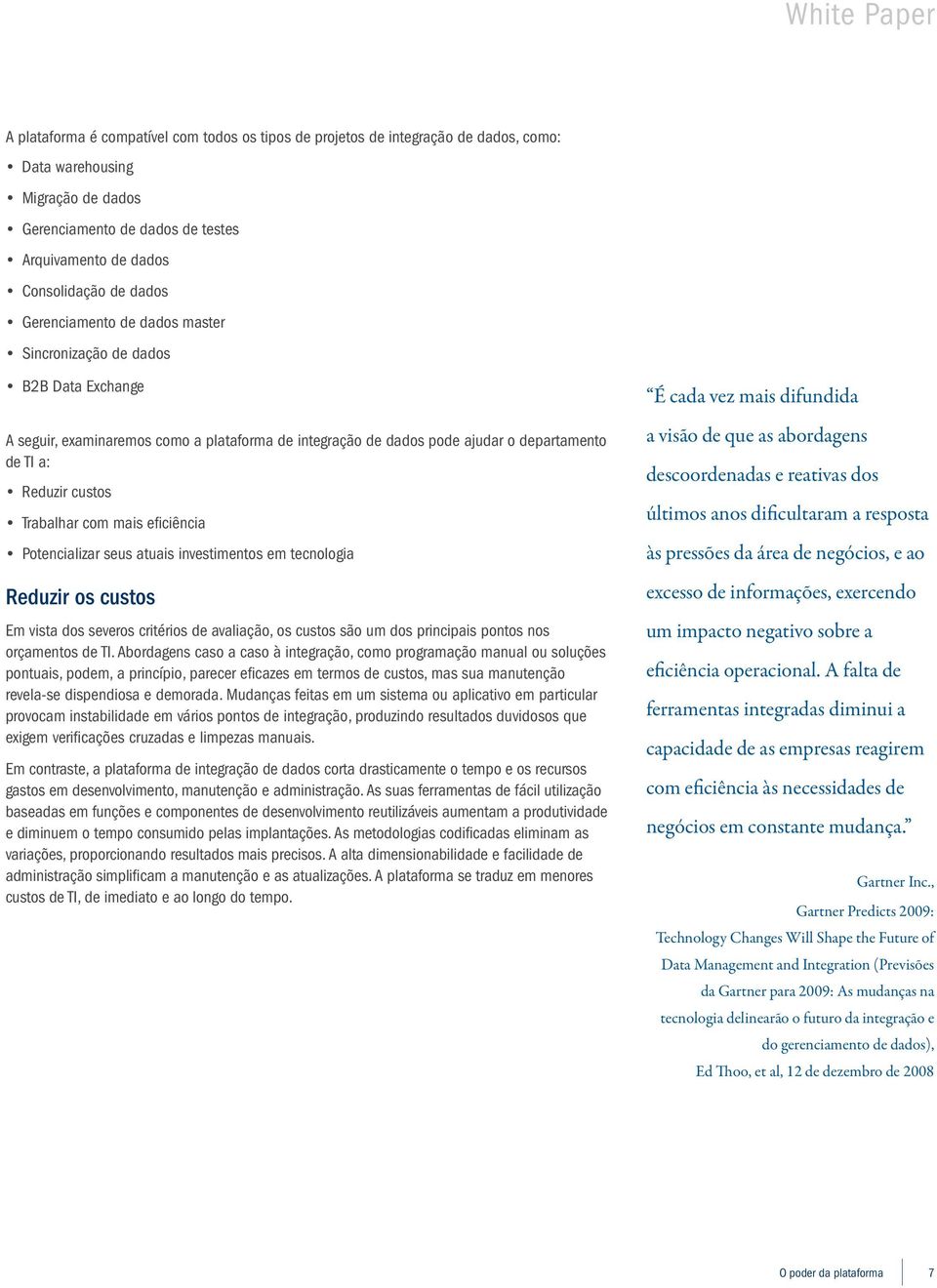 Reduzir custos Trabalhar com mais eficiência Potencializar seus atuais investimentos em tecnologia Reduzir os custos Em vista dos severos critérios de avaliação, os custos são um dos principais