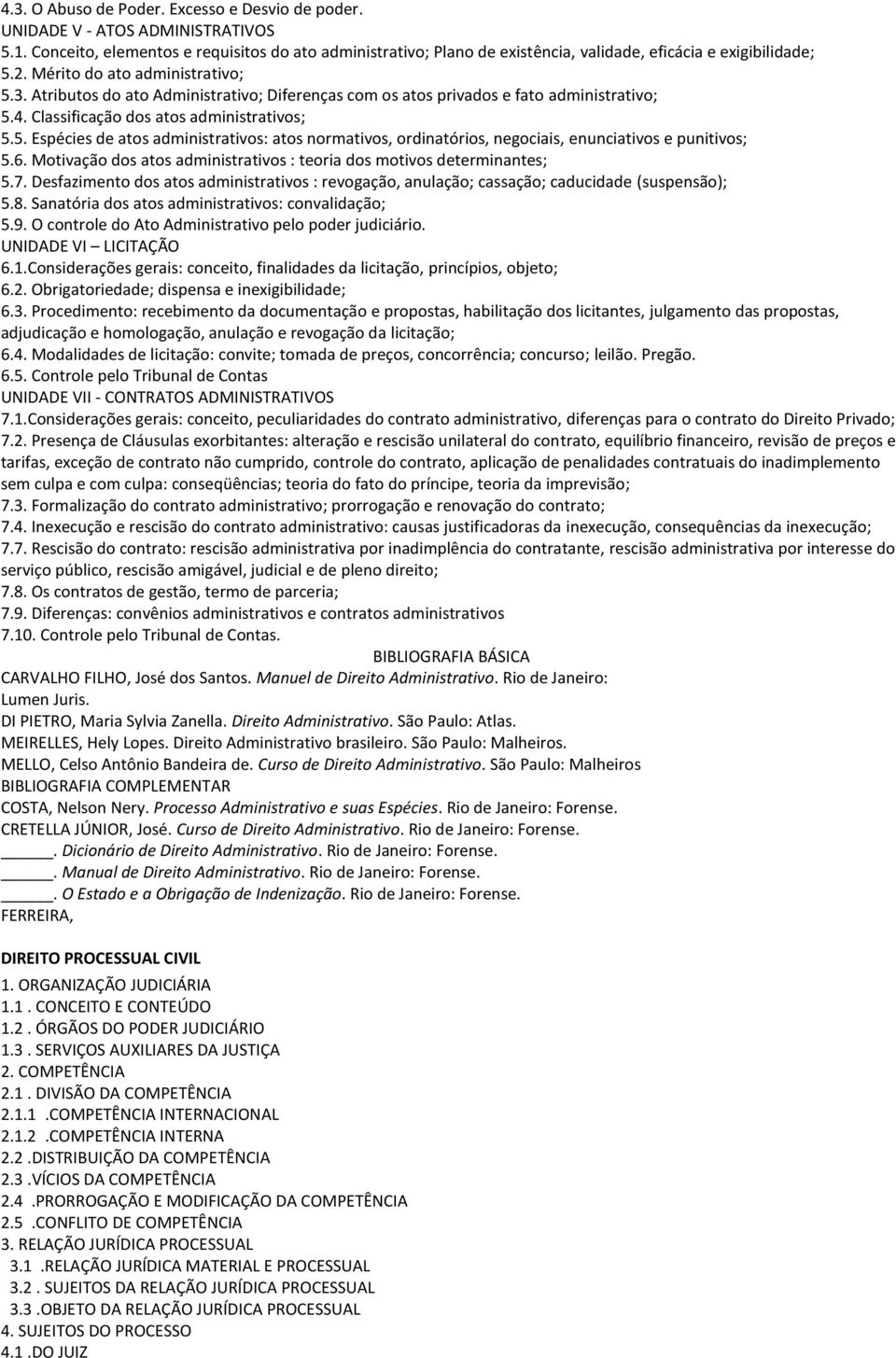 Atributos do ato Administrativo; Diferenças com os atos privados e fato administrativo; 5.4. Classificação dos atos administrativos; 5.5. Espécies de atos administrativos: atos normativos, ordinatórios, negociais, enunciativos e punitivos; 5.