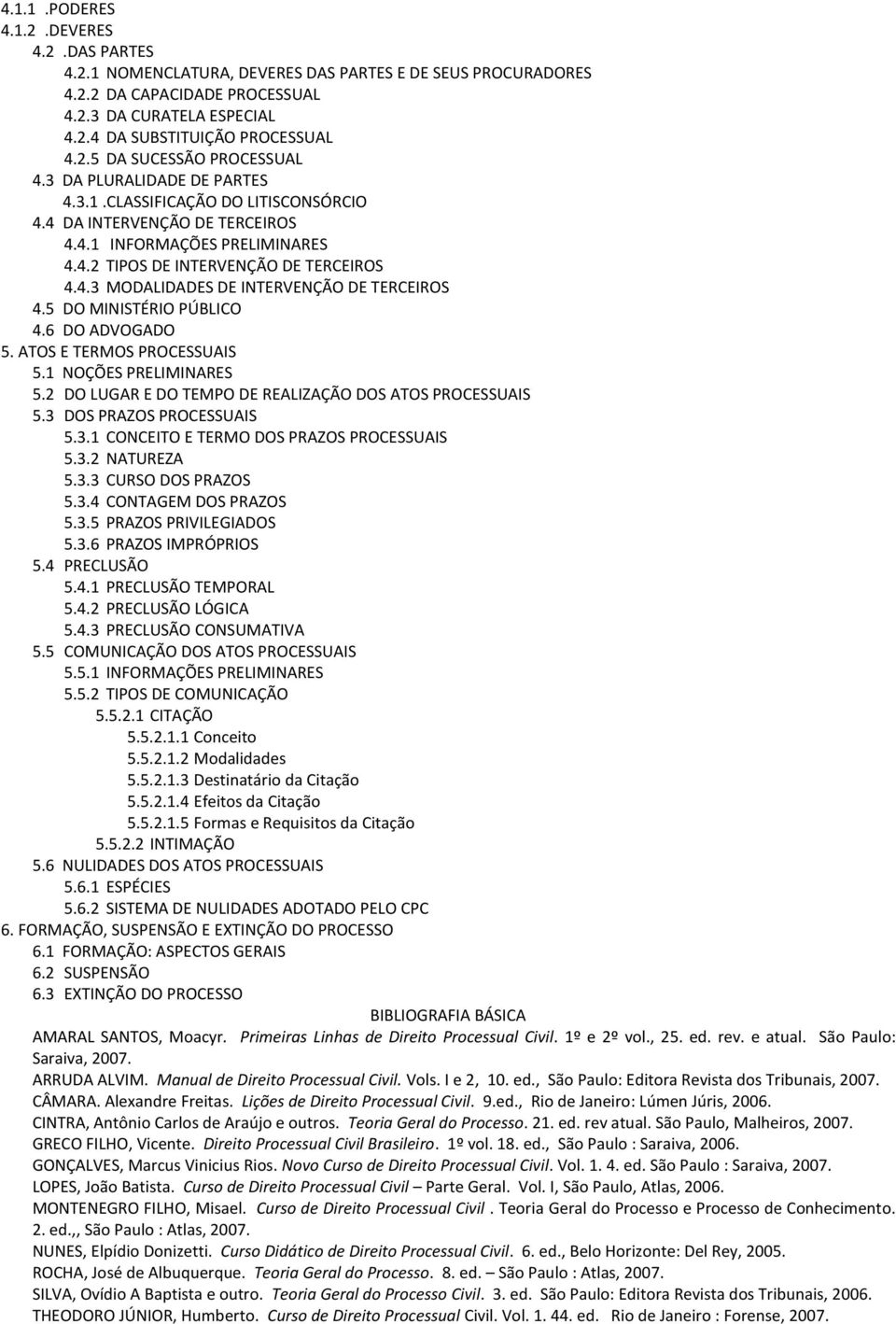 5 DO MINISTÉRIO PÚBLICO 4.6 DO ADVOGADO 5. ATOS E TERMOS PROCESSUAIS 5.1 NOÇÕES PRELIMINARES 5.2 DO LUGAR E DO TEMPO DE REALIZAÇÃO DOS ATOS PROCESSUAIS 5.3 DOS PRAZOS PROCESSUAIS 5.3.1 CONCEITO E TERMO DOS PRAZOS PROCESSUAIS 5.