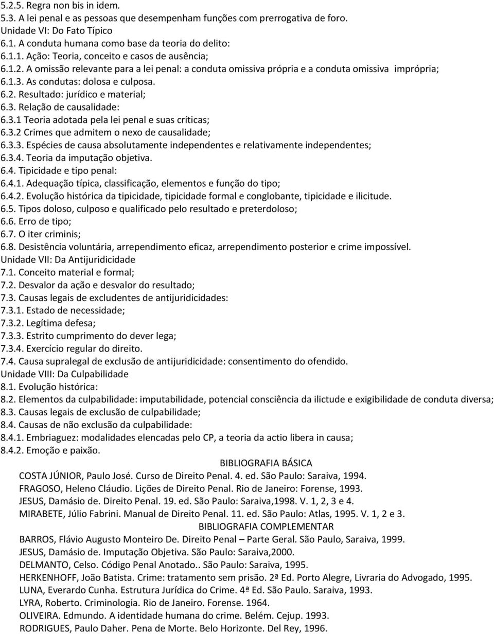 3.1 Teoria adotada pela lei penal e suas críticas; 6.3.2 Crimes que admitem o nexo de causalidade; 6.3.3. Espécies de causa absolutamente independentes e relativamente independentes; 6.3.4.