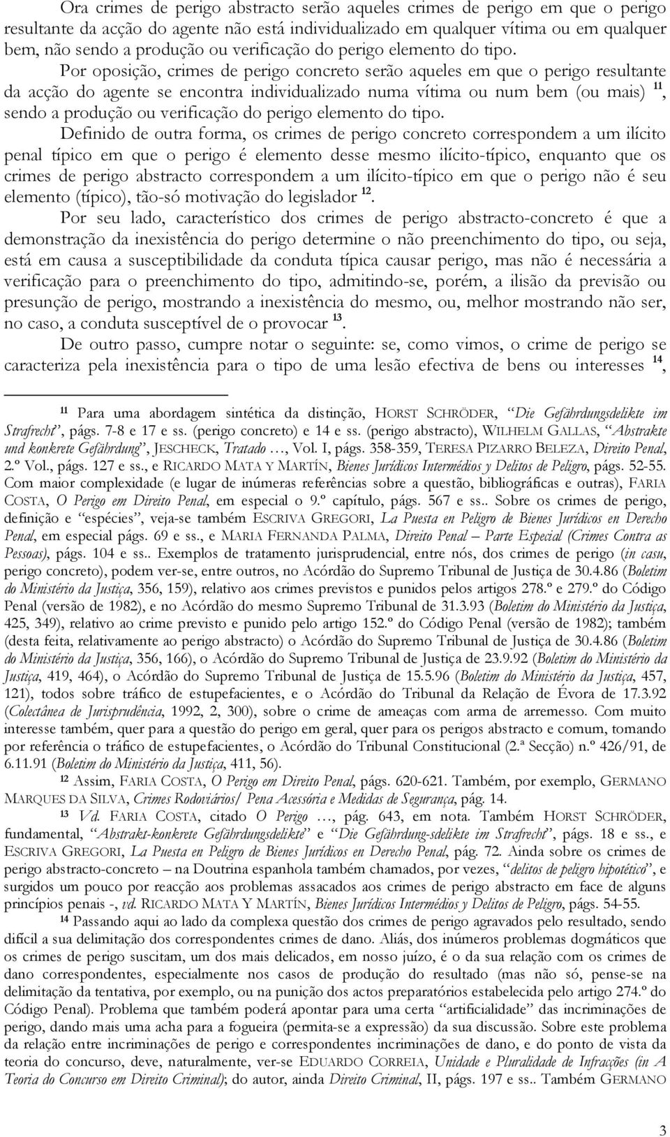 Por oposição, crimes de perigo concreto serão aqueles em que o perigo resultante da acção do agente se encontra individualizado numa vítima ou num bem (ou mais) 11, sendo a produção ou  Definido de