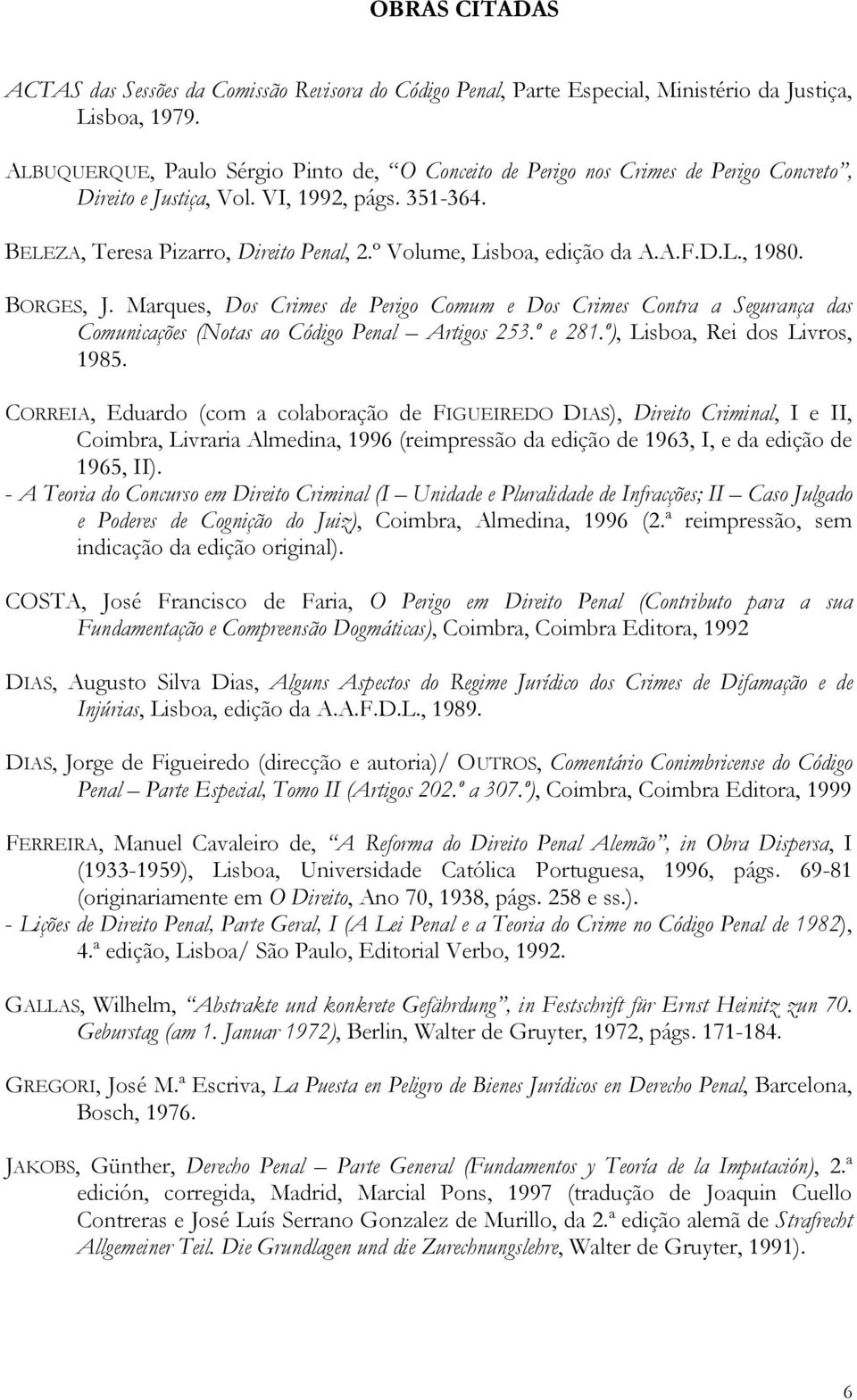 º Volume, Lisboa, edição da A.A.F.D.L., 1980. BORGES, J. Marques, Dos Crimes de Perigo Comum e Dos Crimes Contra a Segurança das Comunicações (Notas ao Código Penal Artigos 253.º e 281.