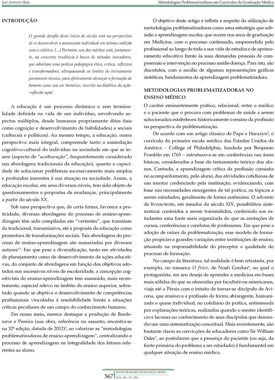 limites do treinamento puramente técnico, para efetivamente alcançar a formação do homem como um ser histórico, inscrito na dialética da ação- -reflexão-ação 1.