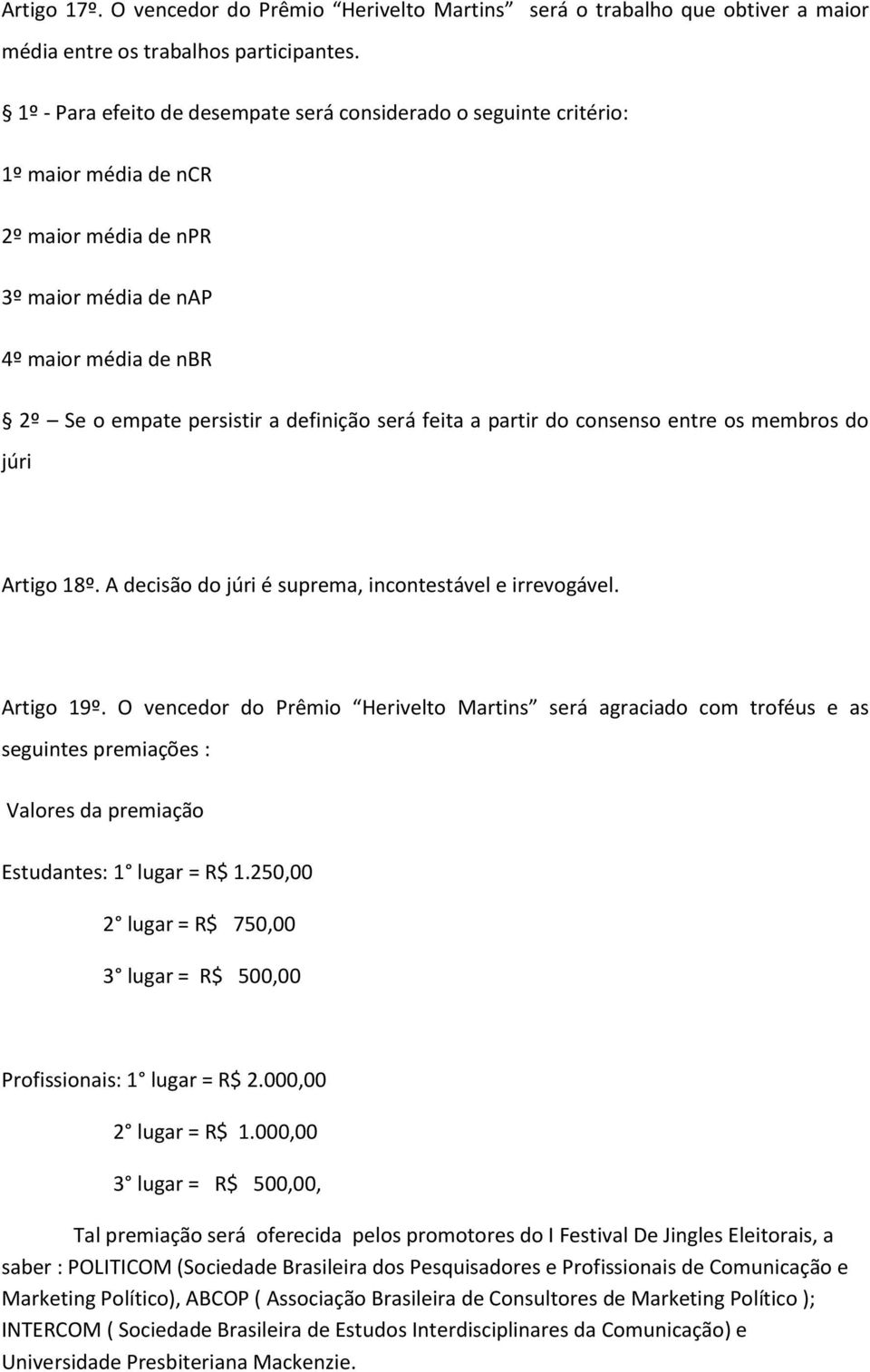 feita a partir do consenso entre os membros do júri Artigo 18º. A decisão do júri é suprema, incontestável e irrevogável. Artigo 19º.