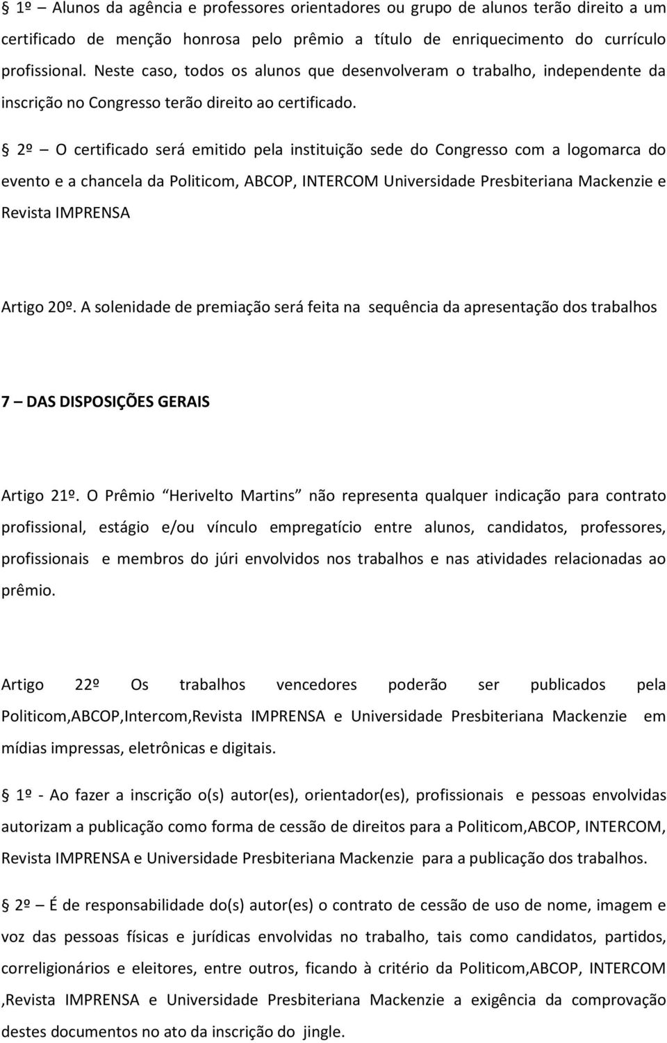 2º O certificado será emitido pela instituição sede do Congresso com a logomarca do evento e a chancela da Politicom, ABCOP, INTERCOM Universidade Presbiteriana Mackenzie e Revista IMPRENSA Artigo