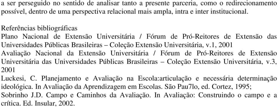 1, 2001 Avaliação Nacional da Extensão Universitária / Fórum de Pró-Reitores de Extensão Universitária das Universidades Públicas Brasileiras Coleção Extensão Universitária, v.3, 2001 Luckesi, C.