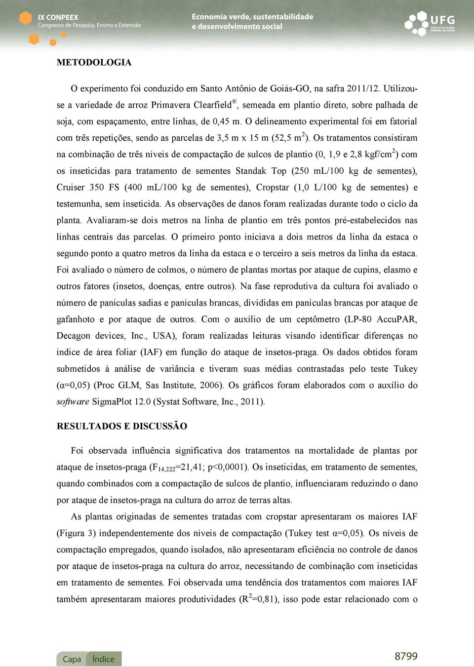 O delineamento experimental foi em fatorial com três repetições, sendo as parcelas de 3,5 m x 15 m (52,5 m 2 ).