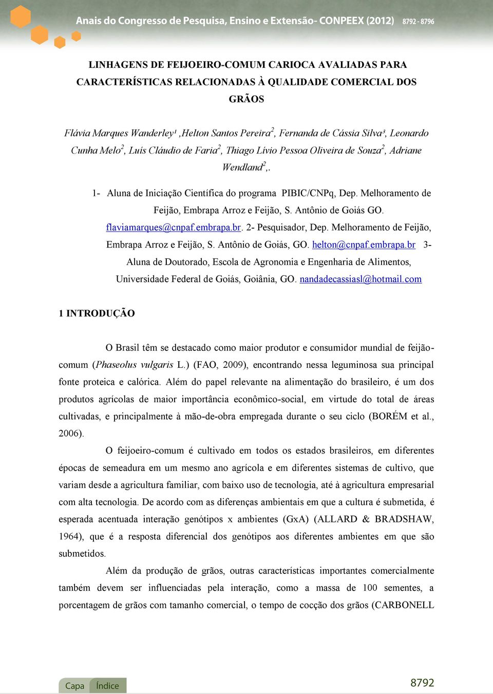 1- Aluna de Iniciação Científica do programa PIBIC/CNPq, Dep. Melhoramento de Feijão, Embrapa Arroz e Feijão, S. Antônio de Goiás GO. flaviamarques@cnpaf.embrapa.br. 2- Pesquisador, Dep.