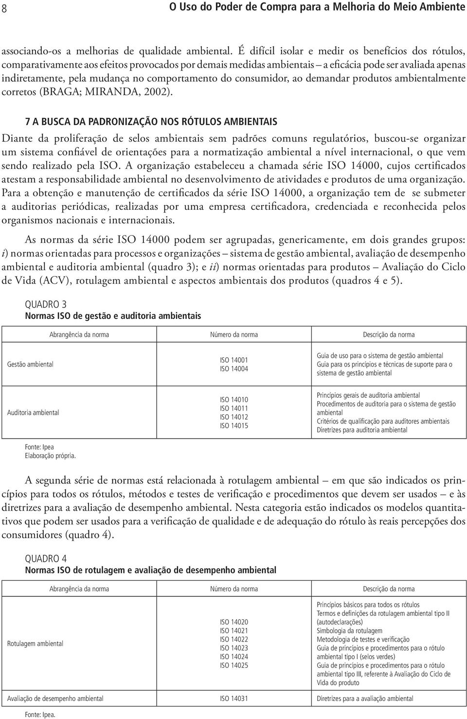 comportamento do consumidor, ao demandar produtos ambientalmente corretos (BRAGA; MIRANDA, 2002).