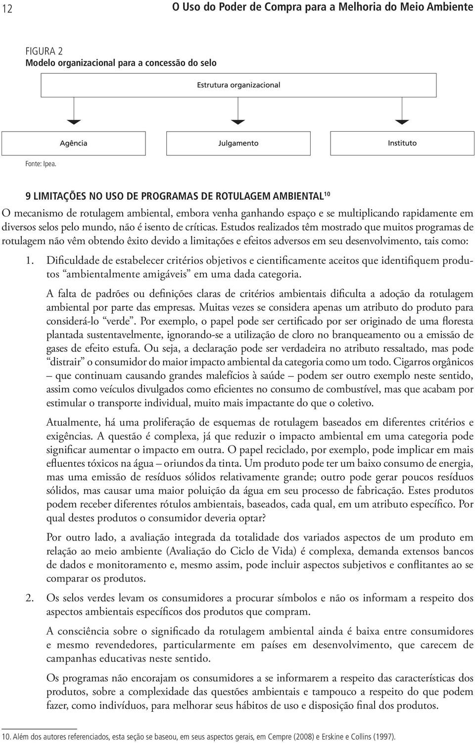 de críticas. Estudos realizados têm mostrado que muitos programas de rotulagem não vêm obtendo êxito devido a limitações e efeitos adversos em seu desenvolvimento, tais como: 1.