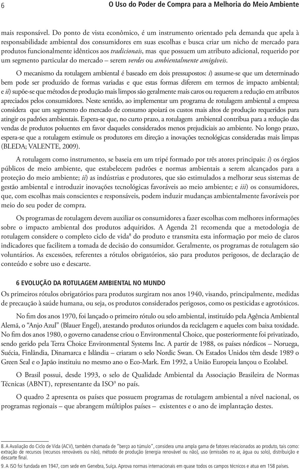 funcionalmente idênticos aos tradicionais, mas que possuem um atributo adicional, requerido por um segmento particular do mercado serem verdes ou ambientalmente amigáveis.