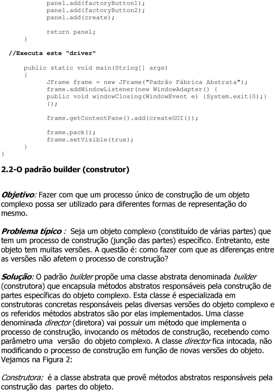 addwindowlistener(new WindowAdapter() { public void windowclosing(windowevent e) {System.exit(0); ); frame.getcontentpane().add(creategui()); frame.pack(); frame.setvisible(true); 2.