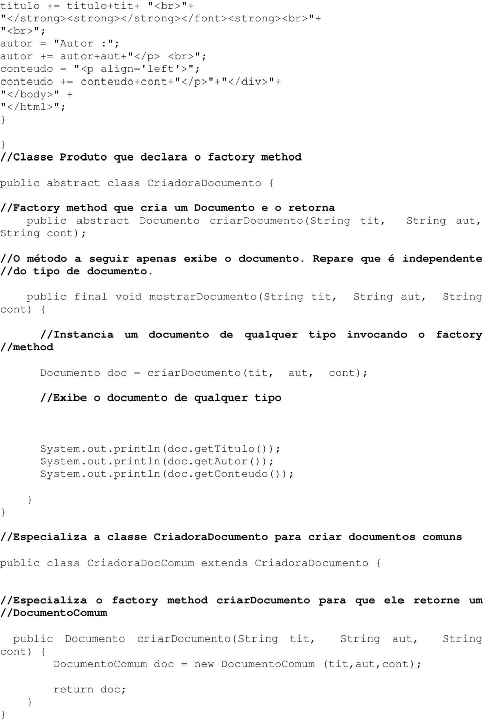 abstract Documento criardocumento(string tit, String aut, String cont); //O método a seguir apenas exibe o documento. Repare que é independente //do tipo de documento.