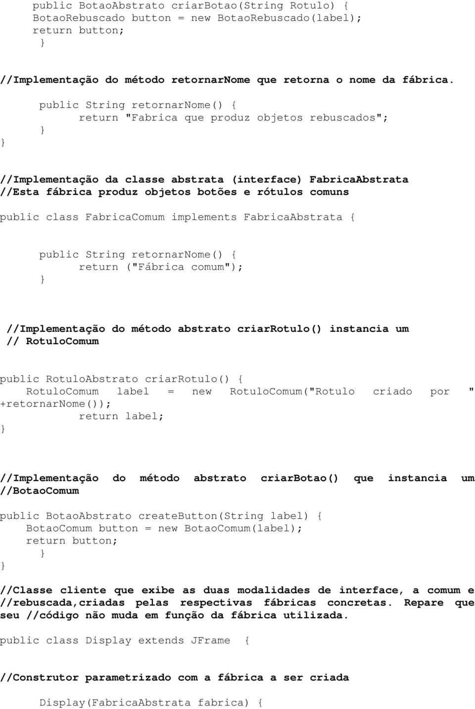 public class FabricaComum implements FabricaAbstrata { public String retornarnome() { return ("Fábrica comum"); //Implementação do método abstrato criarrotulo() instancia um // RotuloComum public