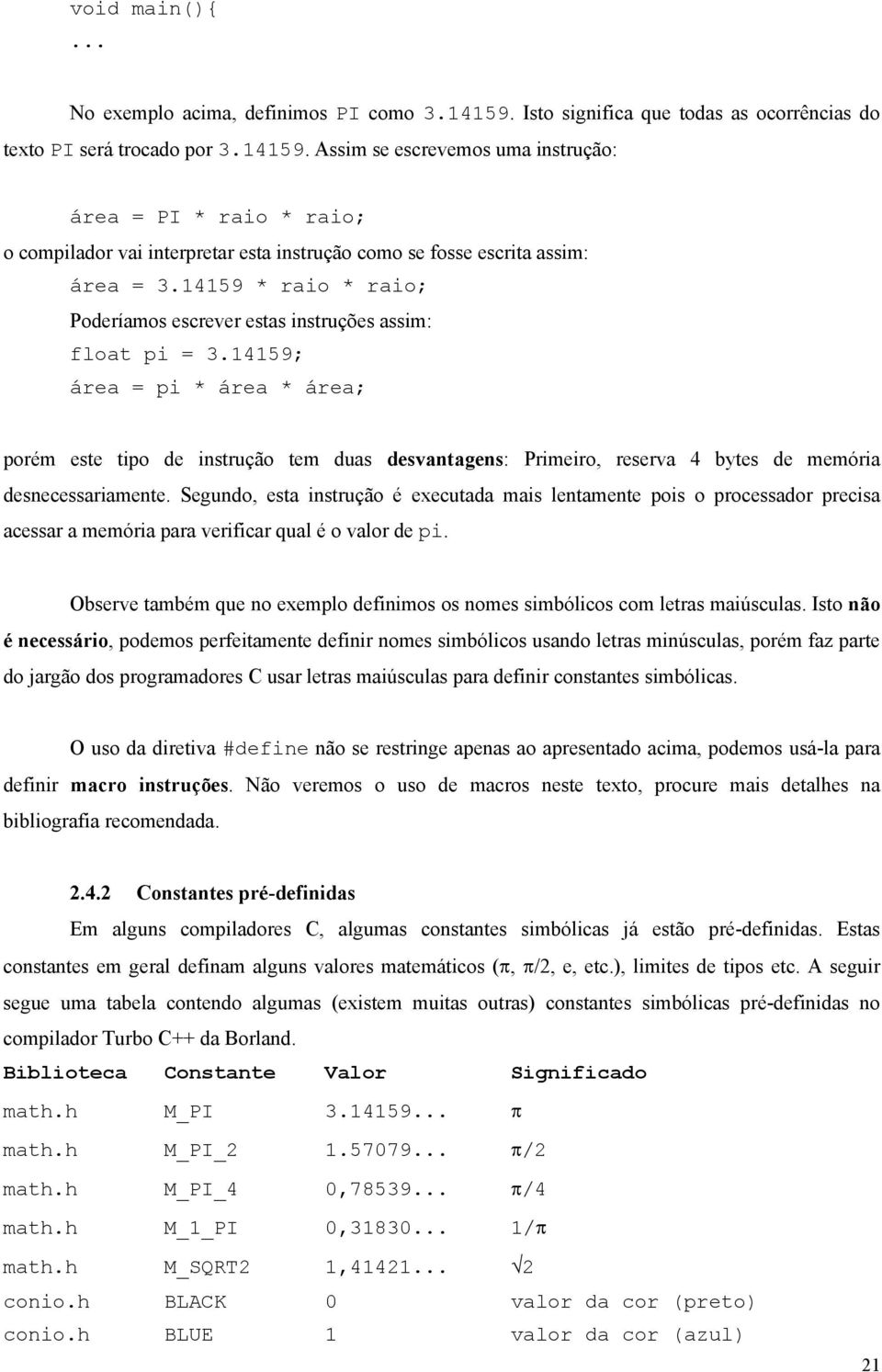 Assim se escrevemos uma instrução: área = PI * raio * raio; o compilador vai interpretar esta instrução como se fosse escrita assim: área = 3.