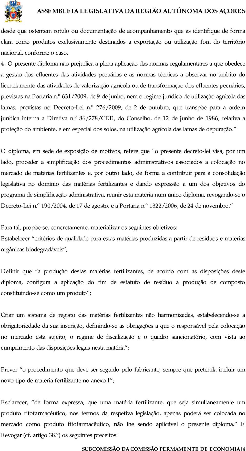 4- O presente diploma não prejudica a plena aplicação das normas regulamentares a que obedece a gestão dos efluentes das atividades pecuárias e as normas técnicas a observar no âmbito do