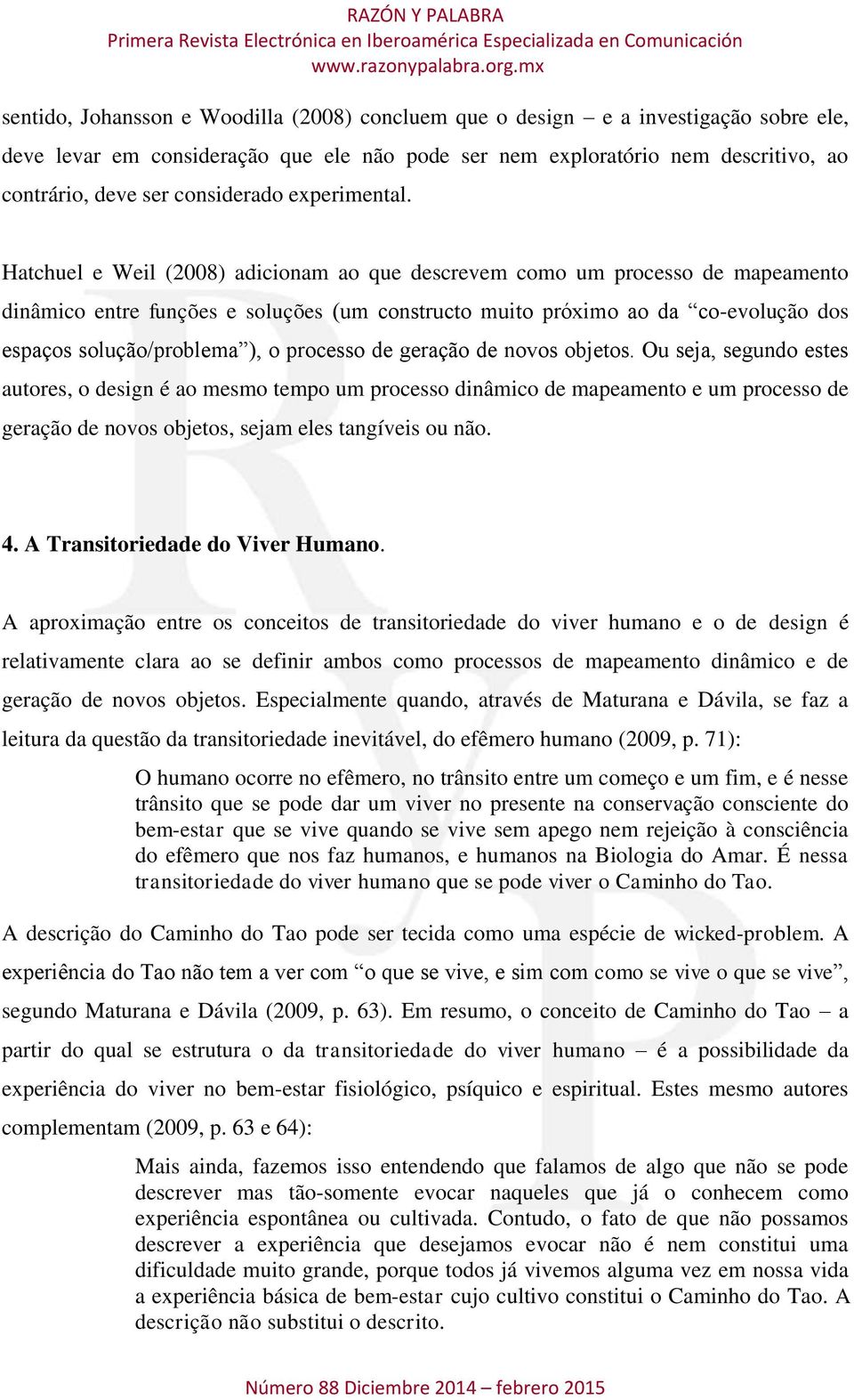 Hatchuel e Weil (2008) adicionam ao que descrevem como um processo de mapeamento dinâmico entre funções e soluções (um constructo muito próximo ao da co-evolução dos espaços solução/problema ), o