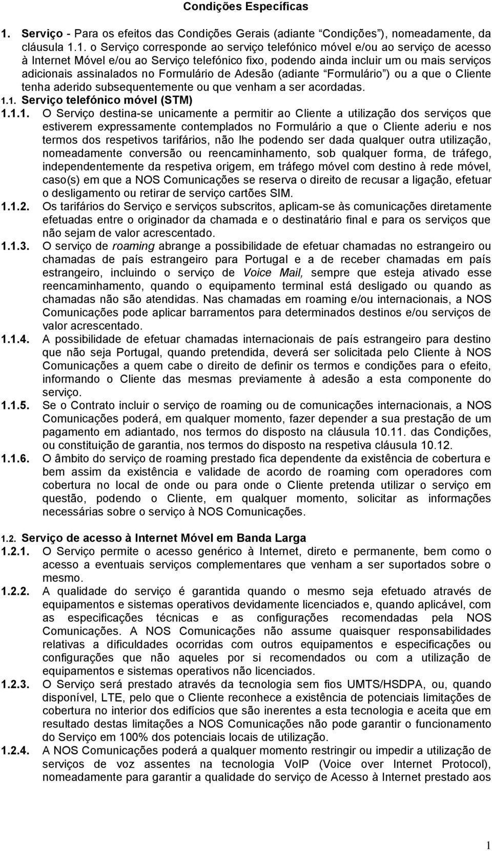 1. o Serviço corresponde ao serviço telefónico móvel e/ou ao serviço de acesso à Internet Móvel e/ou ao Serviço telefónico fixo, podendo ainda incluir um ou mais serviços adicionais assinalados no