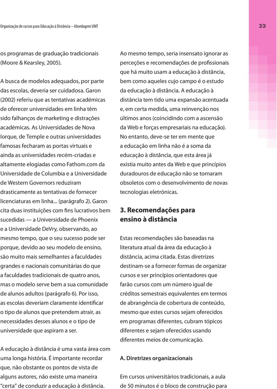 Garon (2002) referiu que as tentativas académicas de oferecer universidades em linha têm sido falhanços de marketing e distrações académicas.