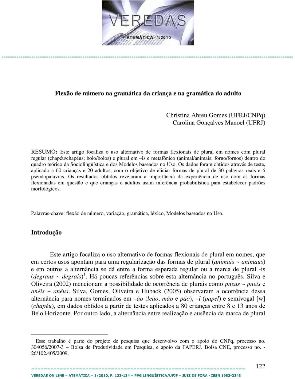 baseados no Uso. Os dados foram obtidos através de teste, aplicado a 60 crianças e 20 adultos, com o objetivo de eliciar formas de plural de 30 palavras reais e 6 pseudopalavras.